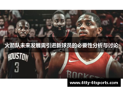 火箭队未来发展需引进新球员的必要性分析与讨论