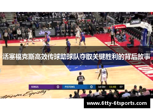 活塞福克斯高效传球助球队夺取关键胜利的背后故事
