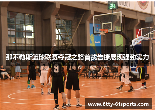 那不勒斯篮球联赛夺冠之路首战告捷展现强劲实力