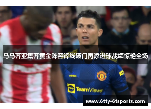马马齐亚集齐黄金阵容锋线破门再添进球战绩惊艳全场