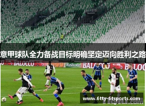 意甲球队全力备战目标明确坚定迈向胜利之路