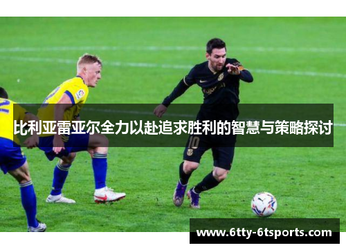 比利亚雷亚尔全力以赴追求胜利的智慧与策略探讨