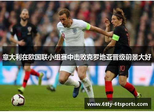 意大利在欧国联小组赛中击败克罗地亚晋级前景大好
