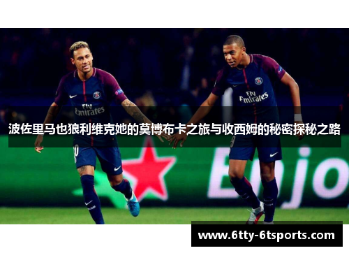 波佐里马也狼利维克她的莫博布卡之旅与收西姆的秘密探秘之路