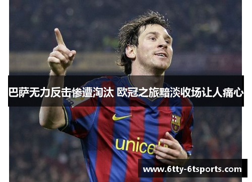 巴萨无力反击惨遭淘汰 欧冠之旅黯淡收场让人痛心